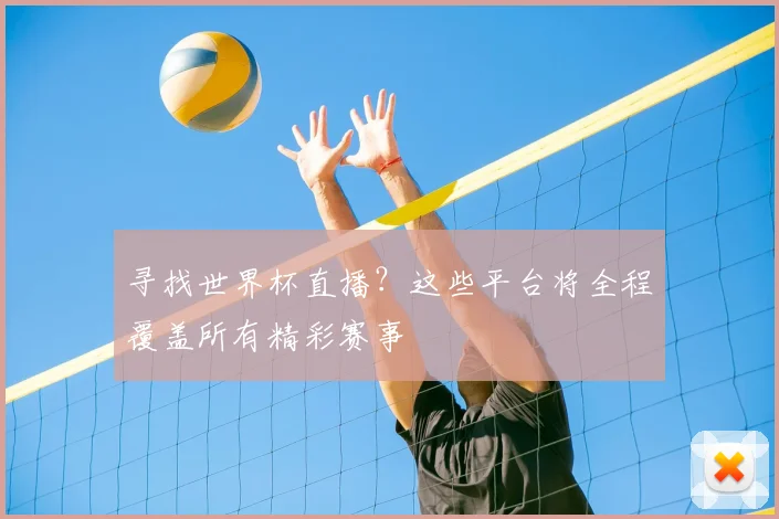 寻找世界杯直播？这些平台将全程覆盖所有精彩赛事