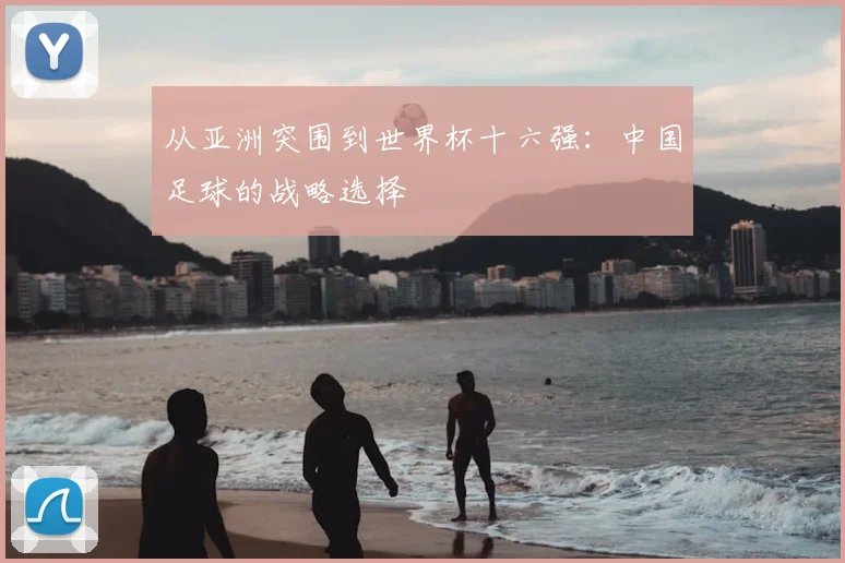 从亚洲突围到世界杯十六强：中国足球的战略选择