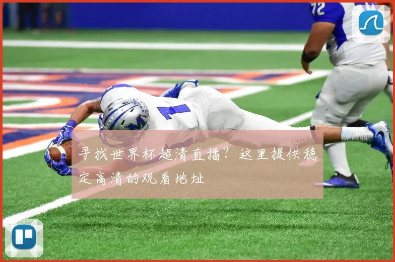 寻找世界杯超清直播？这里提供稳定高清的观看地址
