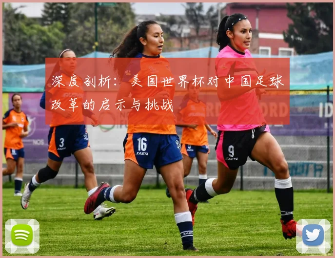 深度剖析：美国世界杯对中国足球改革的启示与挑战