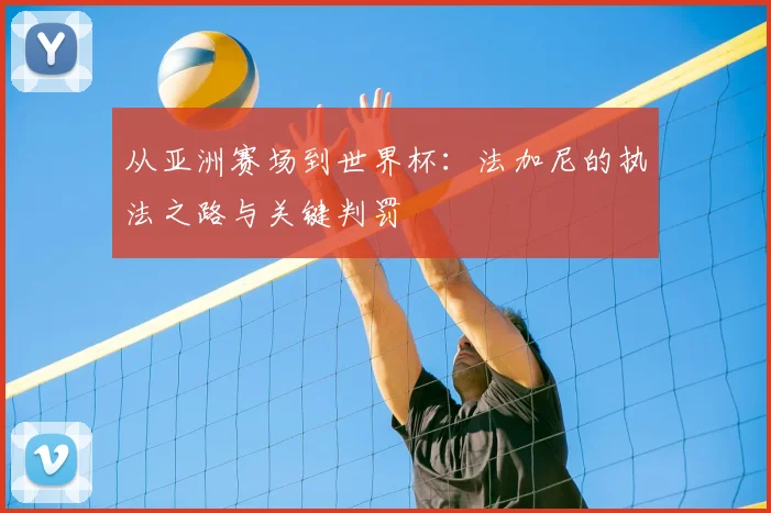 从亚洲赛场到世界杯：法加尼的执法之路与关键判罚