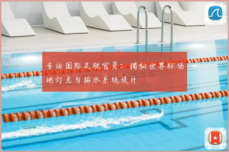 专访国际足联官员：揭秘世界杯场地灯光与排水系统设计